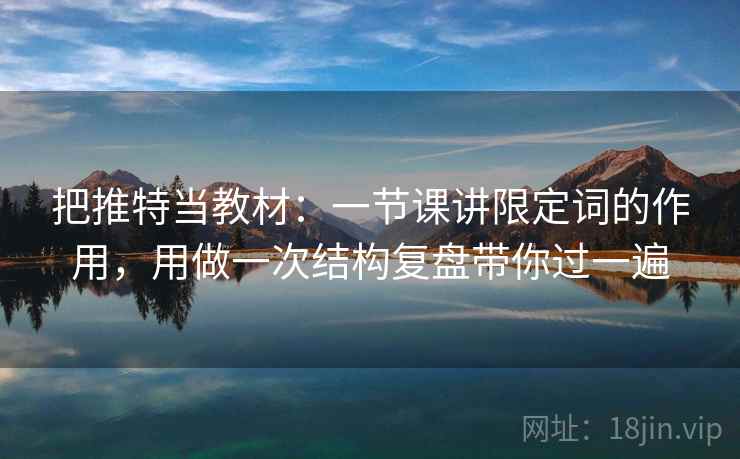 把推特当教材：一节课讲限定词的作用，用做一次结构复盘带你过一遍